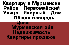 Квартиру в Мурманске › Район ­ Первомайский › Улица ­ Якорный › Дом ­ 10 › Общая площадь ­ 63 › Цена ­ 3 070 000 - Мурманская обл. Недвижимость » Квартиры продажа   